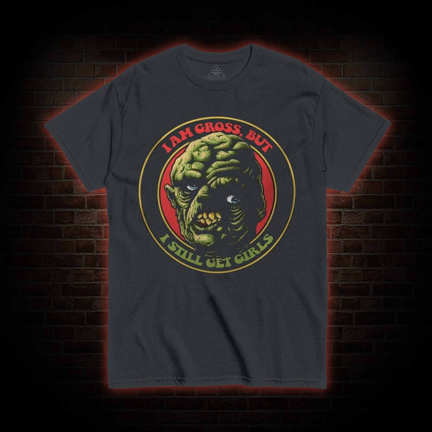 I am Gross But I Still Get Girls T-shirt