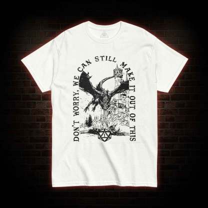 Don't Worry We can Still Make it out of This T-shirt