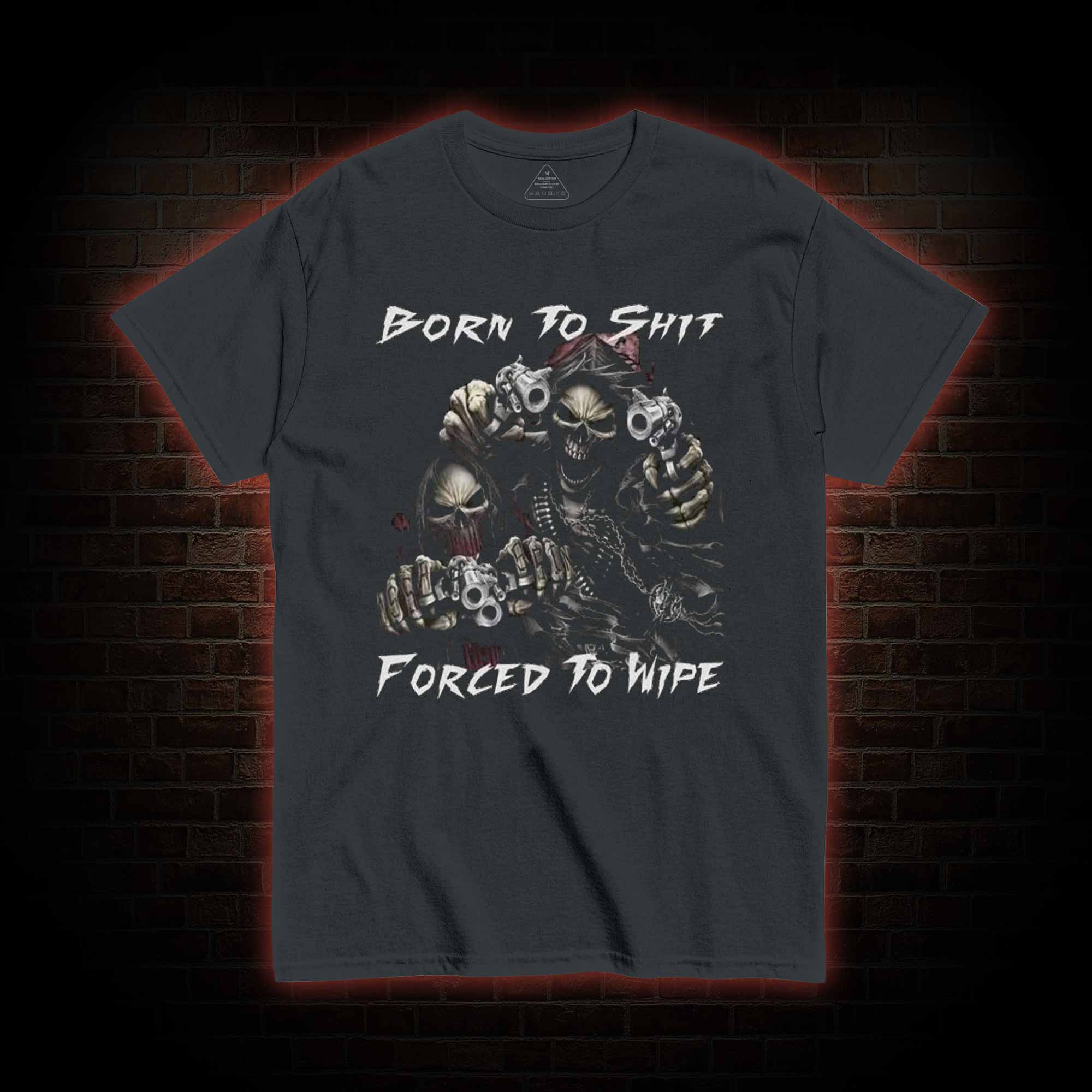 Born To Shit Forced To Wipe T-shirt