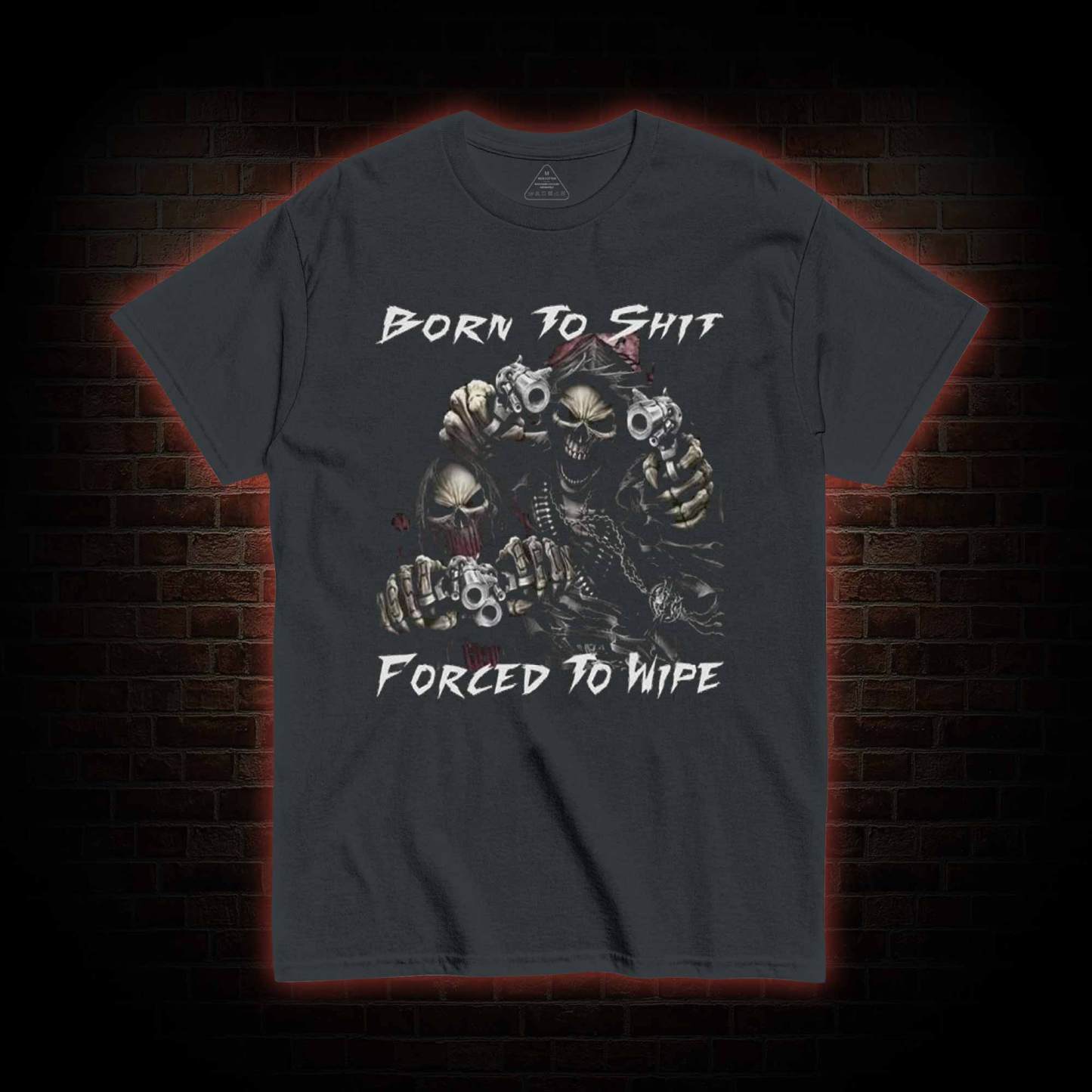 Born To Shit Forced To Wipe T-shirt
