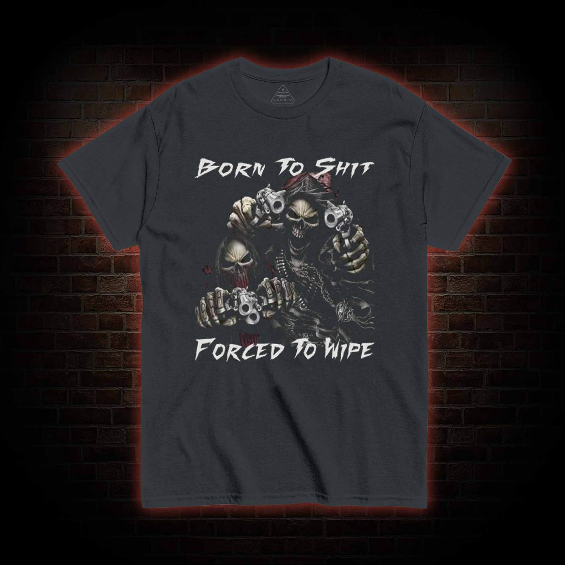 Born To Shit Forced To Wipe T-shirt