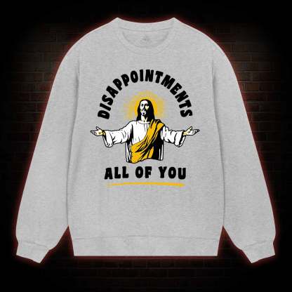 Disappointments All Of You Sweatshirt