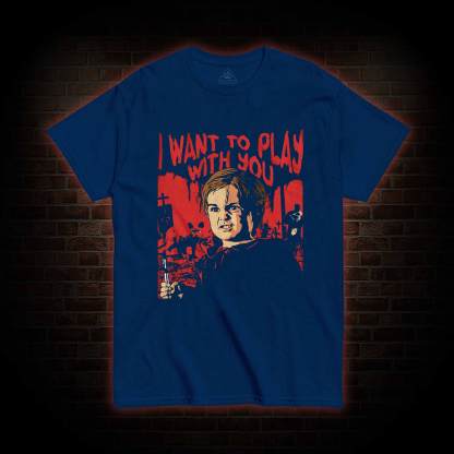 I Want to Play With You T-shirt
