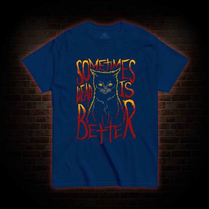 Sometimes Dead is Better T-shirt