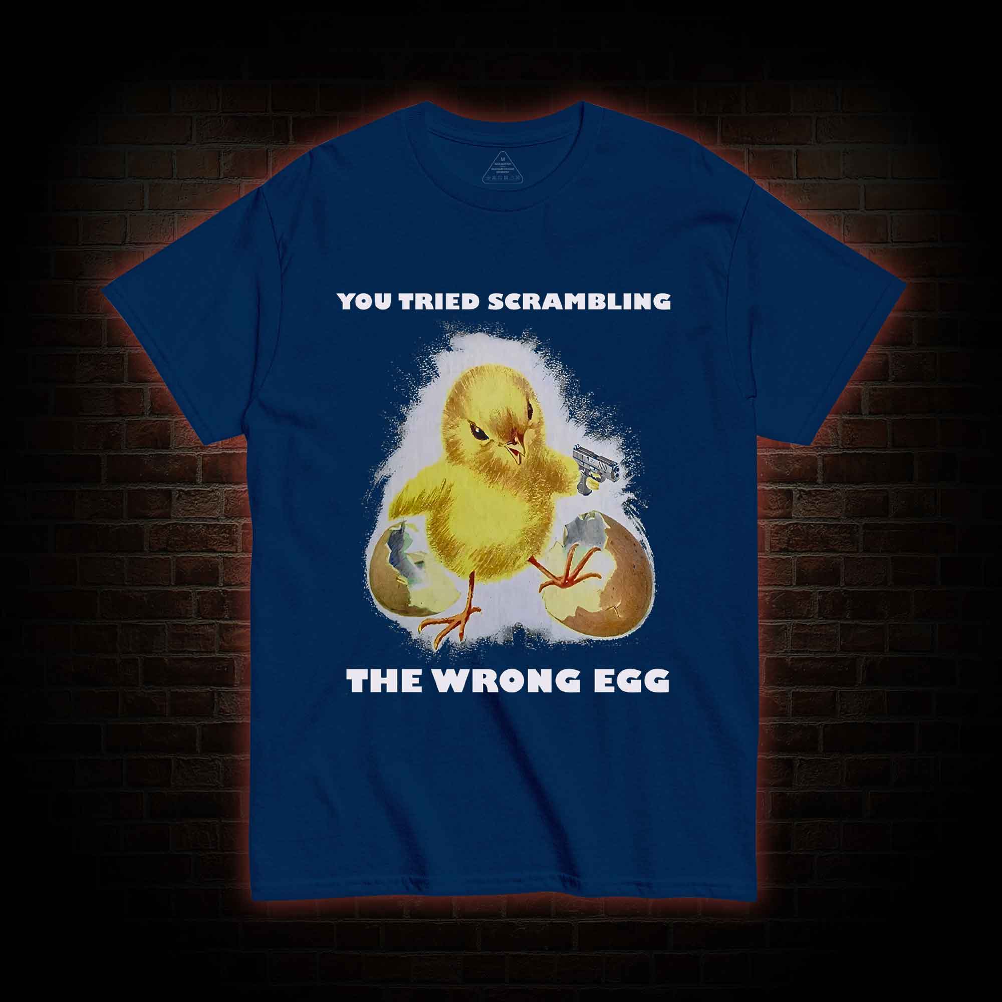 You Tried Scrambling The Wrong Egg T-shirt