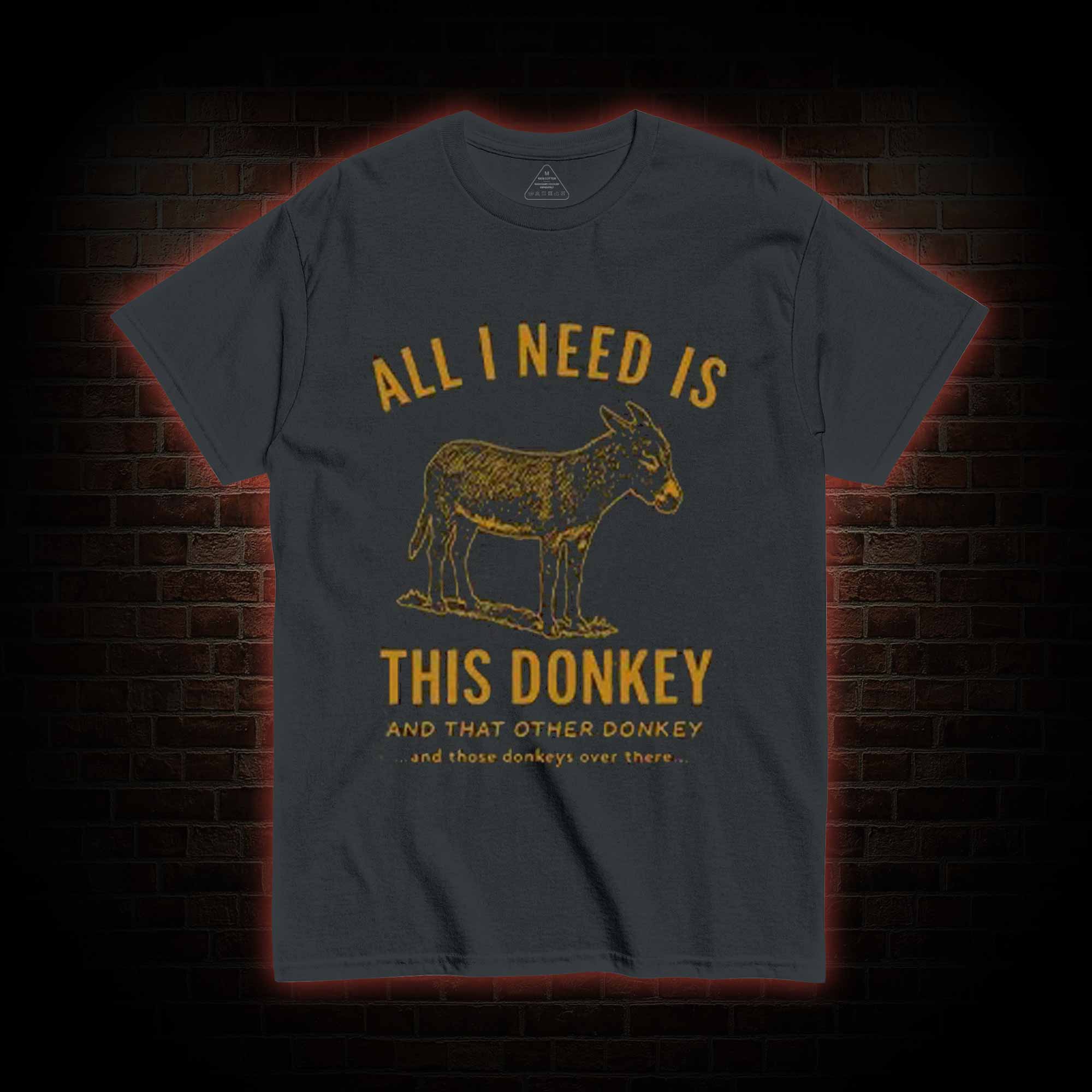 All I Need is This Donkey T-shirt