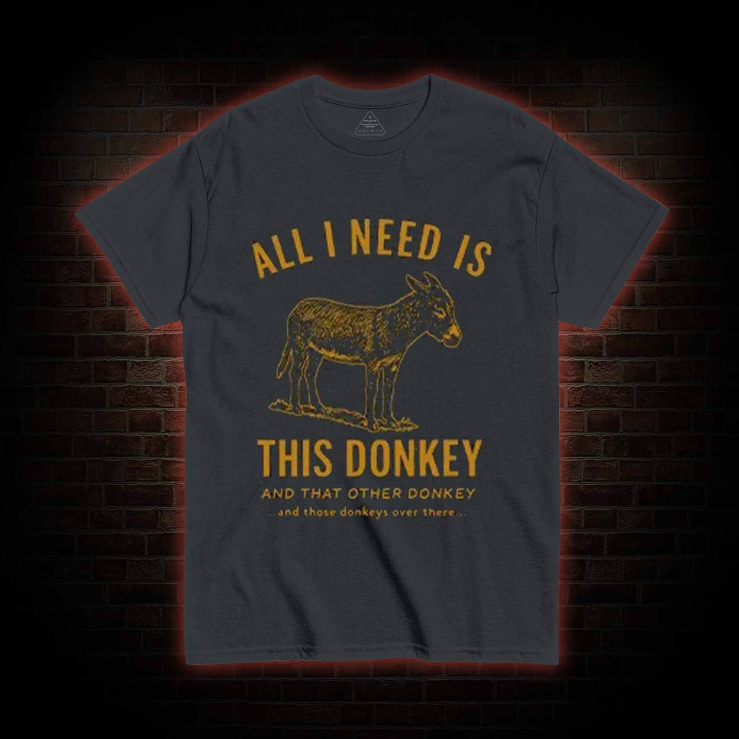 All I Need is This Donkey T-shirt