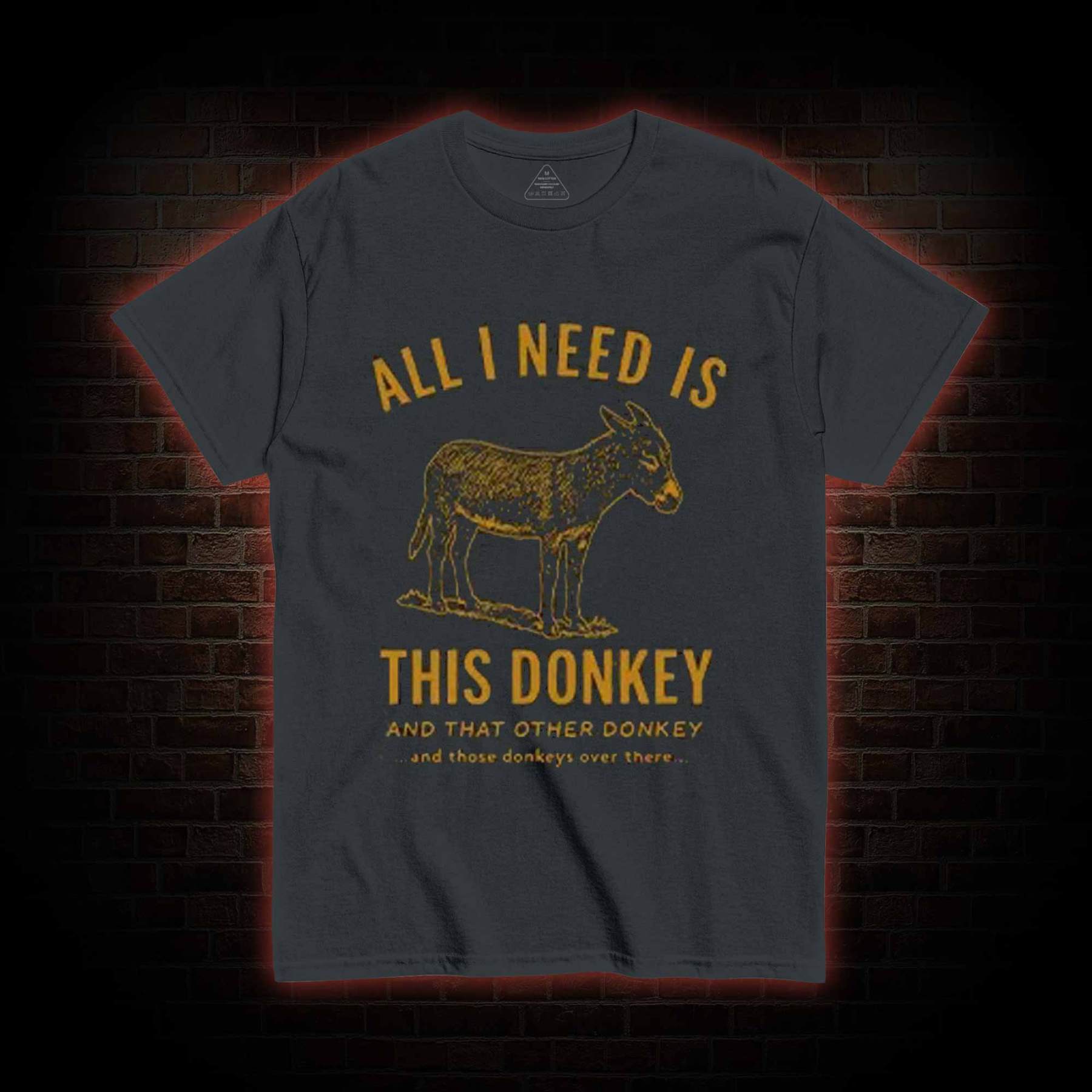 All I Need is This Donkey T-shirt