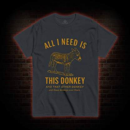 All I Need is This Donkey T-shirt