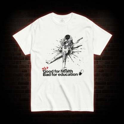 Good for Health Bad for Education T-shirt