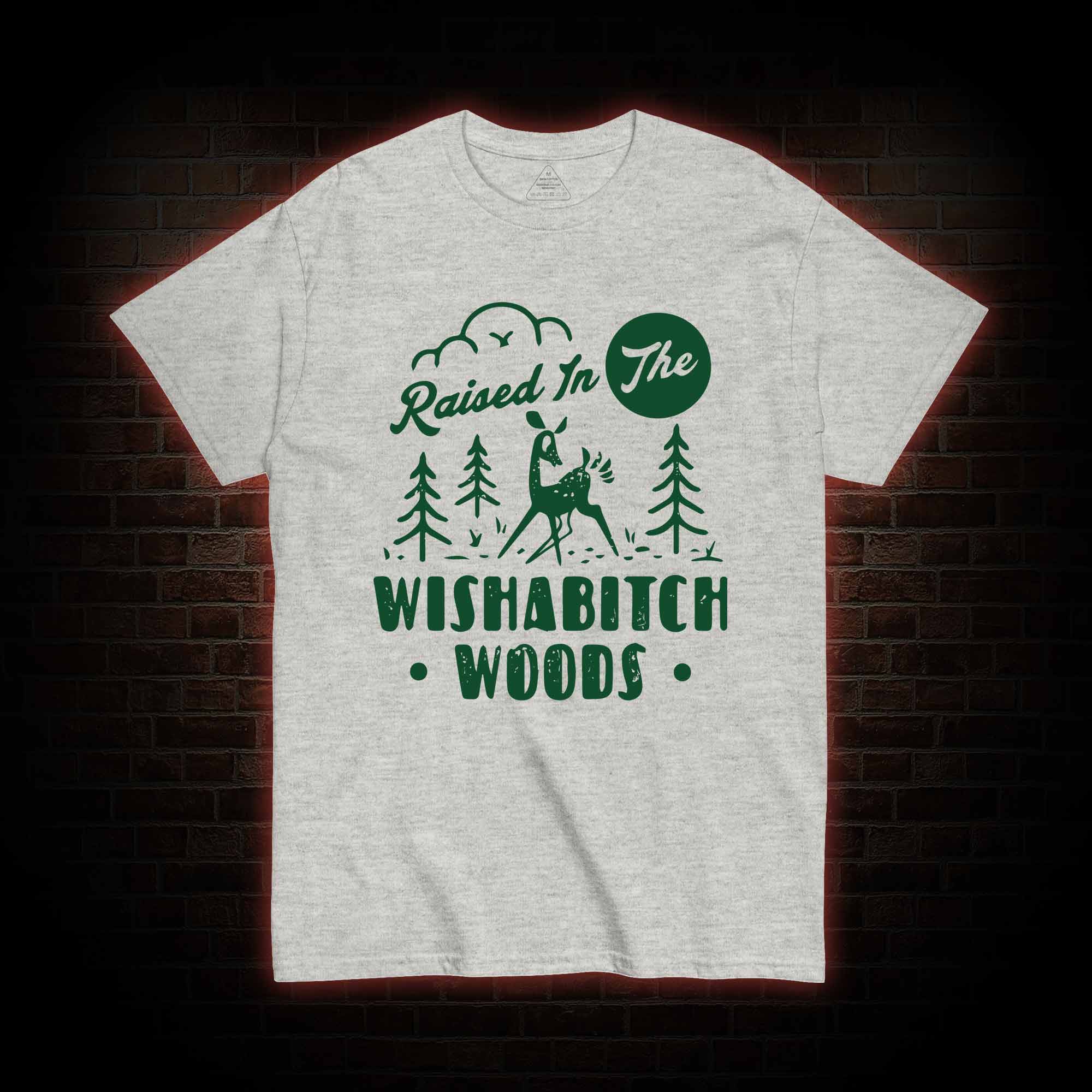 Raised In The Wishabitch Woods T-shirt