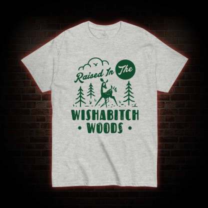 Raised In The Wishabitch Woods T-shirt