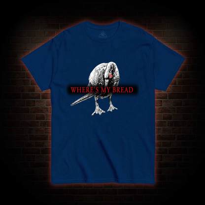 Where's My Bread T-Shirt