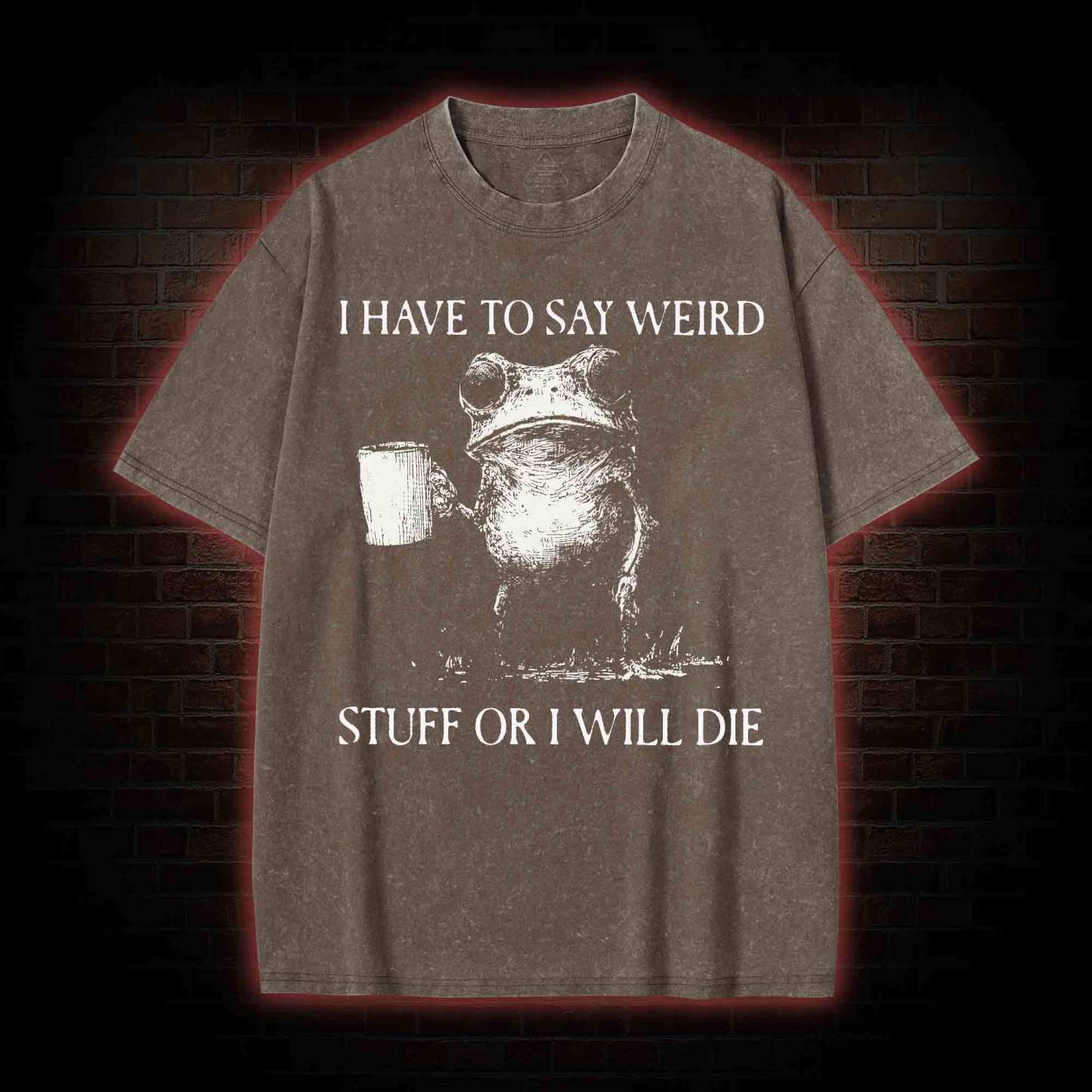 I Have to Say Weird Stuff or I will Die Washed T-shirt