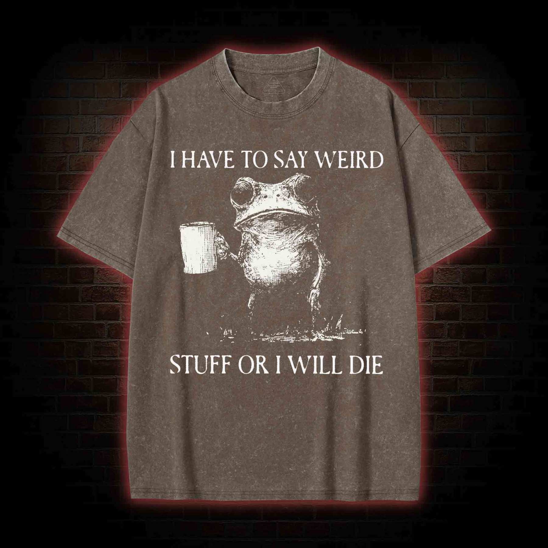 I Have to Say Weird Stuff or I will Die Washed T-shirt