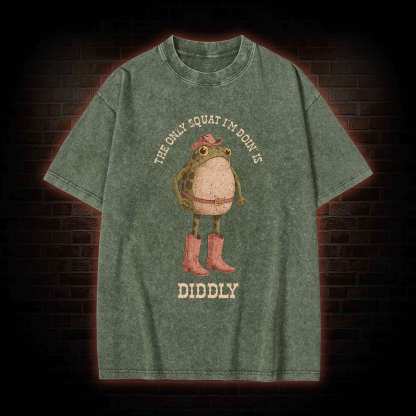 The Only Squat I'm Doin' is Diddly Washed T-shirt