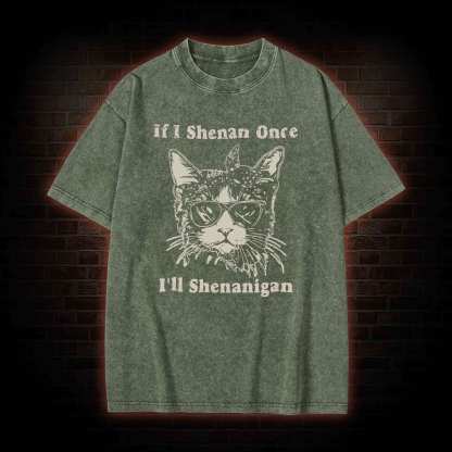 If I Shenan Once I'll Shenanigan Washed T-shirt