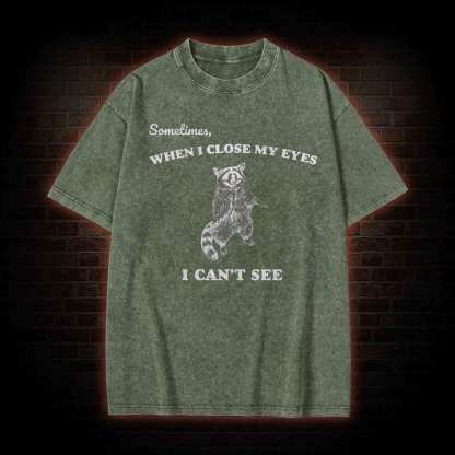 Sometimes When I Close My Eyes I Can't See Washed T-shirt