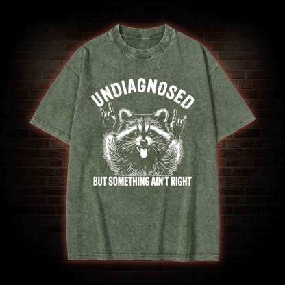 Undiagnosed but Something Ain't Right Washed T-shirt