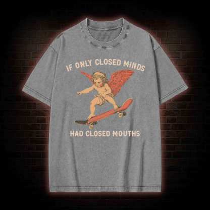 If Only Closed Minds Had Closed Mouths Washed T-shirt