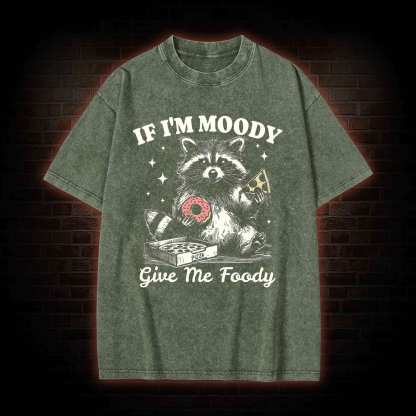 If I'm Moody Give Me Foody Washed T-shirt