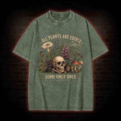 All Plants are Edible Some Only Once Washed T-shirt