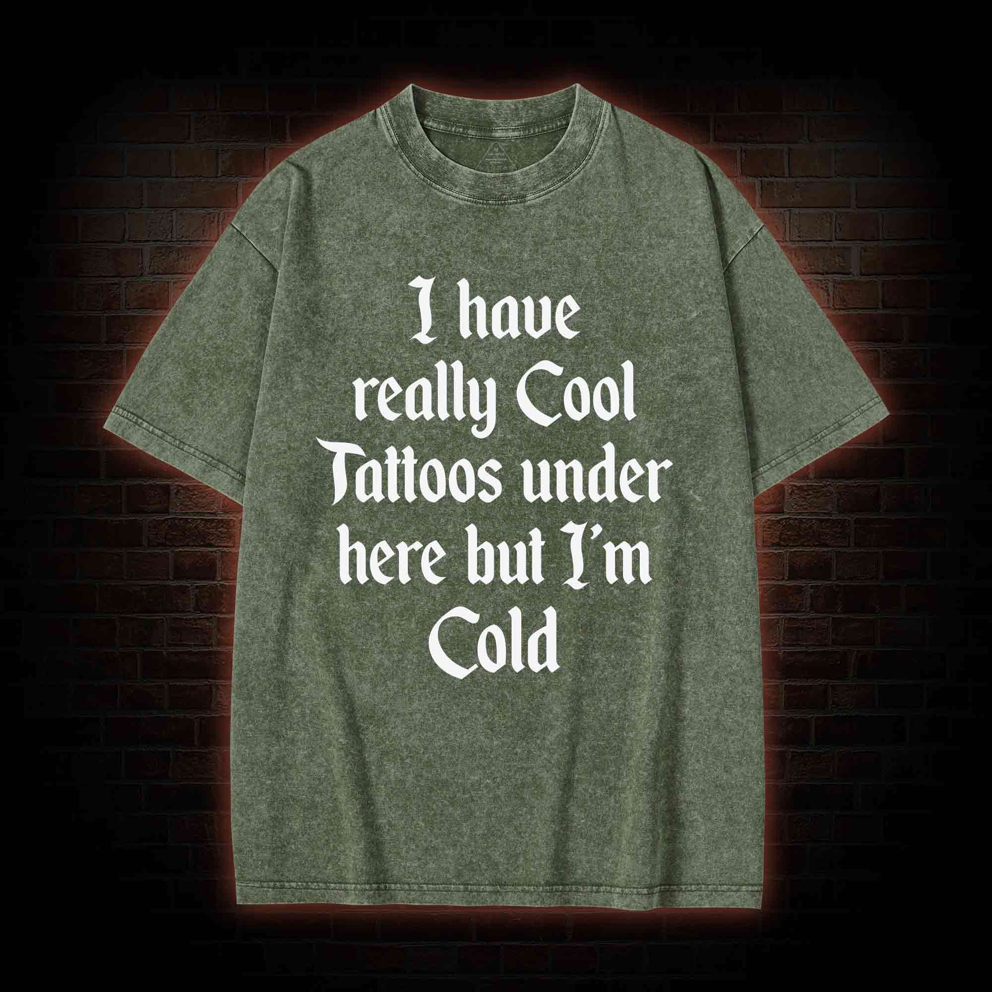 I have Really Cool Tattoos under here but I'm Cold Washed T-shirt