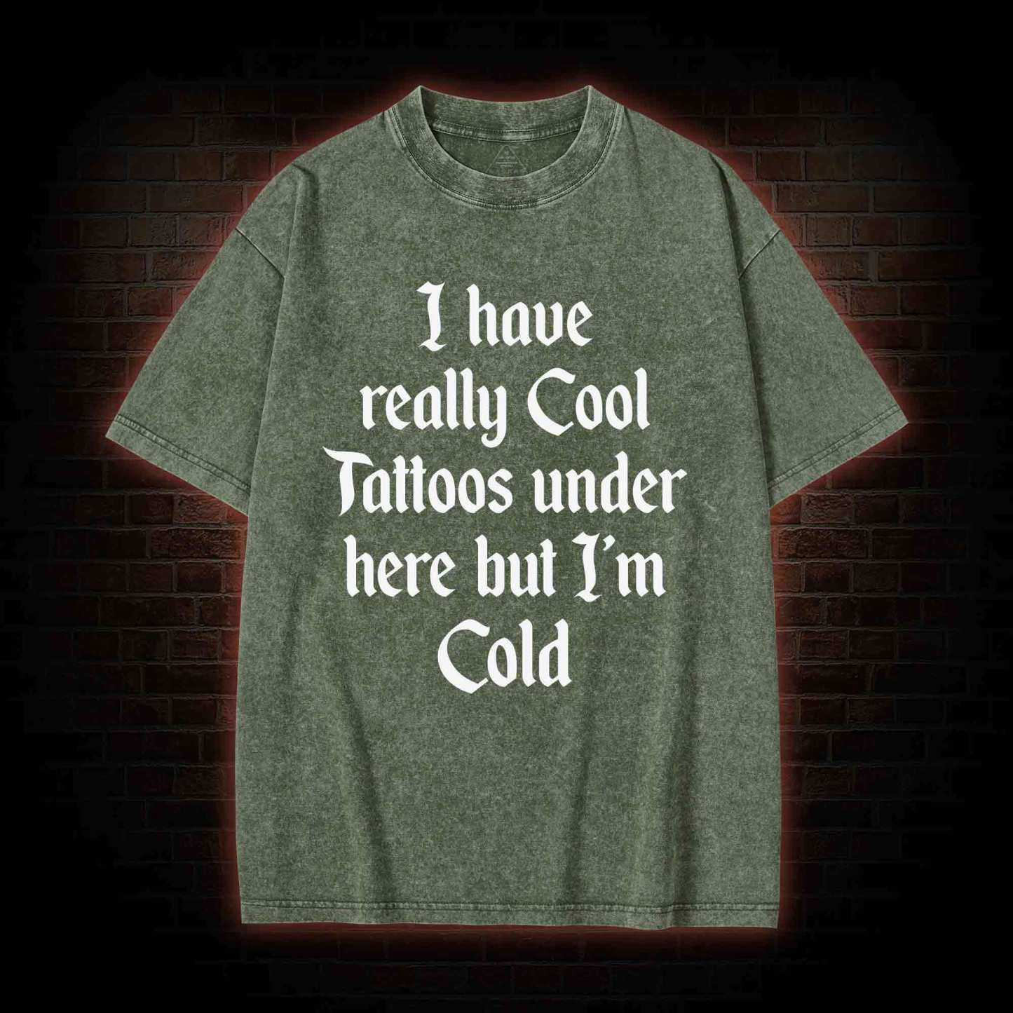 I have Really Cool Tattoos under here but I'm Cold Washed T-shirt