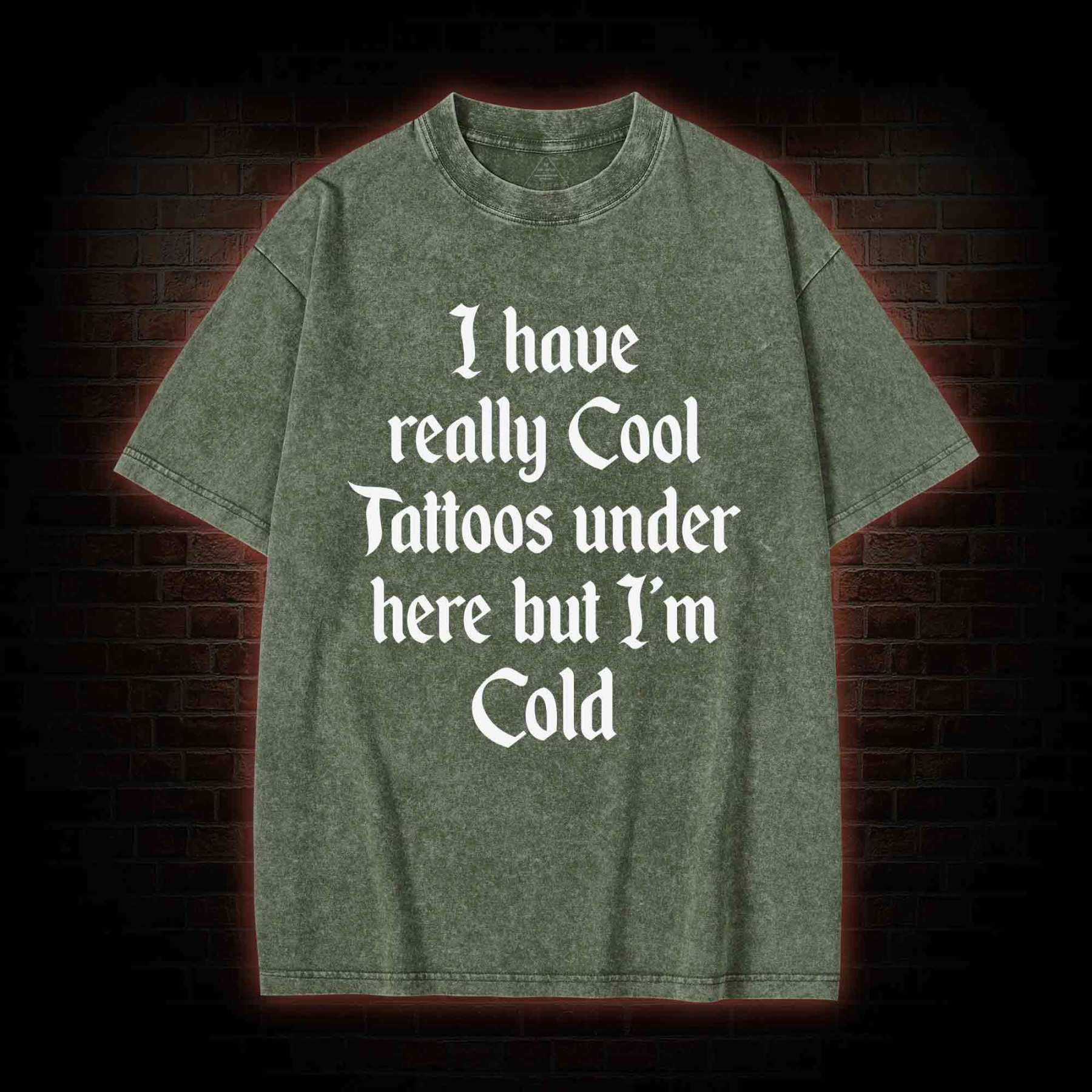 I have Really Cool Tattoos under here but I'm Cold Washed T-shirt
