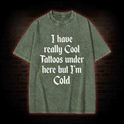I have Really Cool Tattoos under here but I'm Cold Washed T-shirt