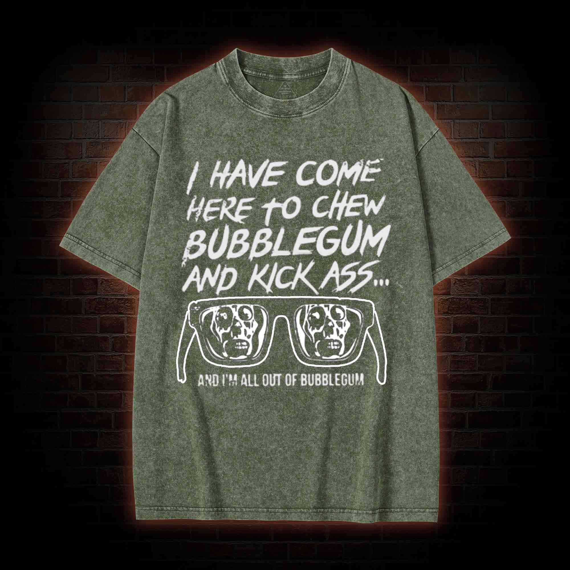 I Have Come Here to Chew Bubblegum and Kick Ass Washed T-shirt