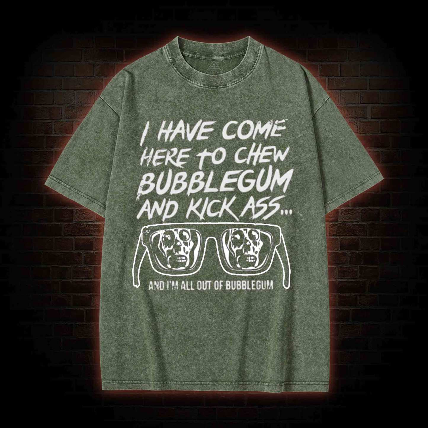 I Have Come Here to Chew Bubblegum and Kick Ass Washed T-shirt
