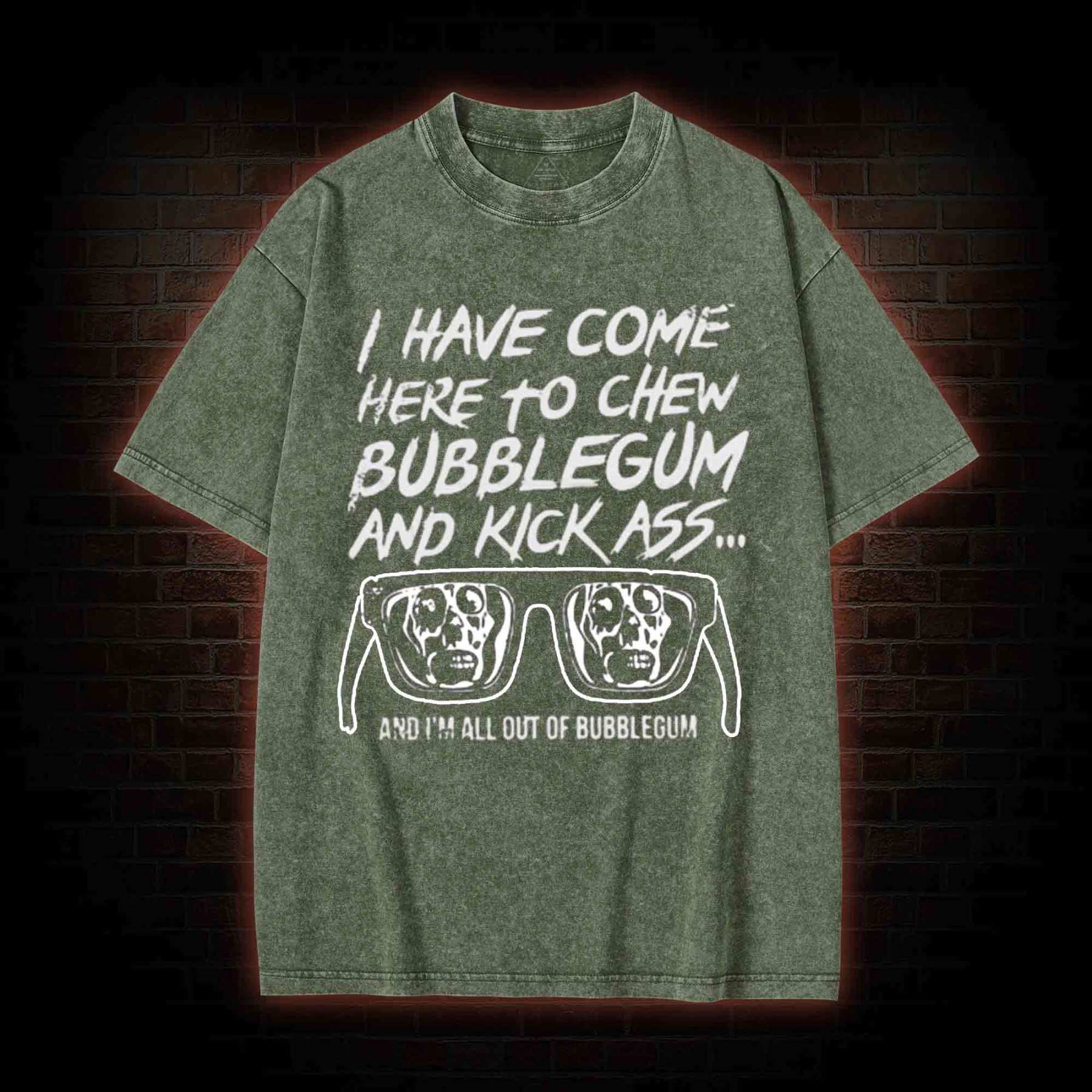 I Have Come Here to Chew Bubblegum and Kick Ass Washed T-shirt