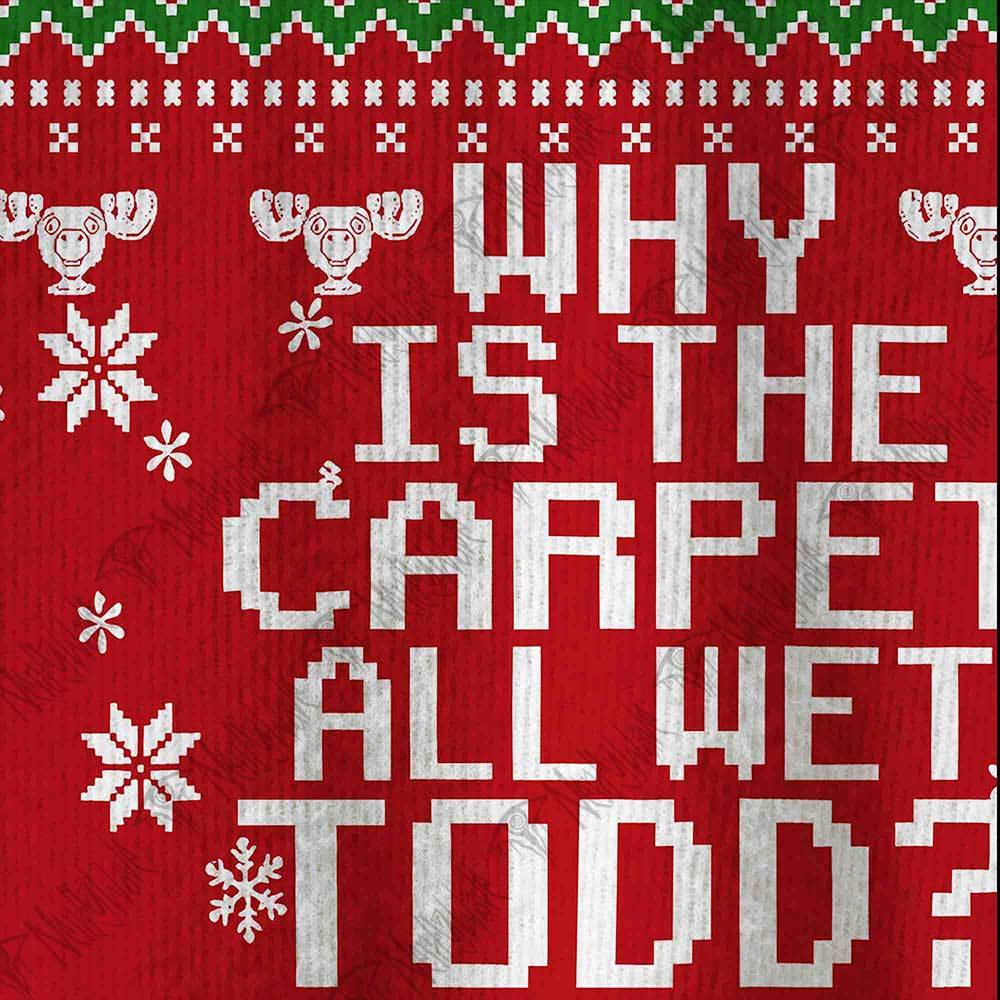 Why is The Carpet All Wet Todd? Ugly Sweatshirts