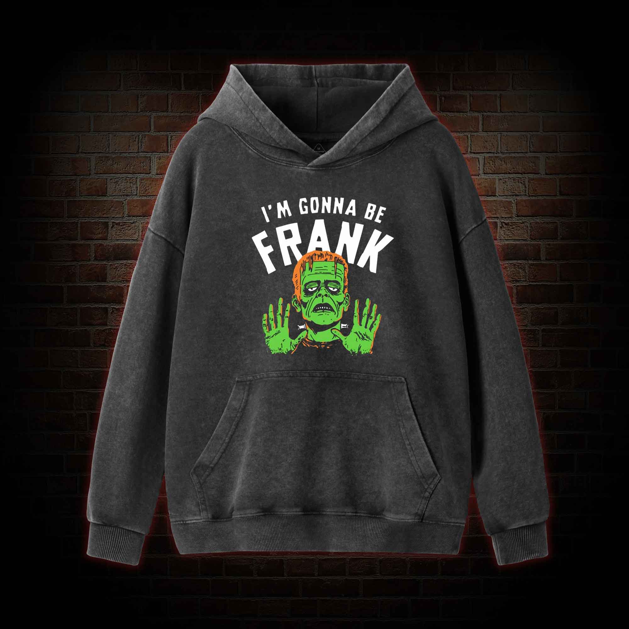 I'm Gonna Be Frank Washed Hoodie