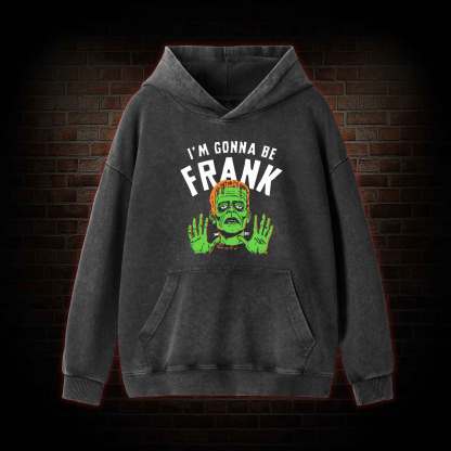 I'm Gonna Be Frank Washed Hoodie