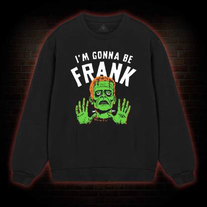 I'm Gonna Be Frank Sweatshirt