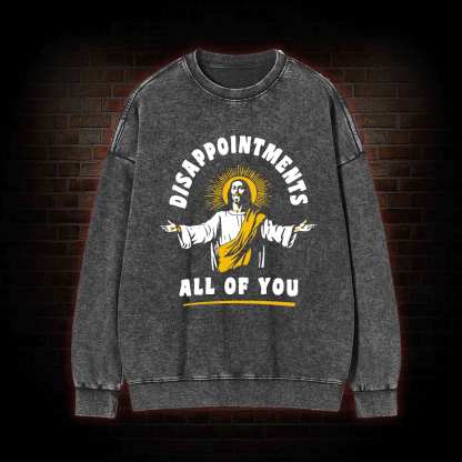 Disappointments All of You Washed Sweatshirt