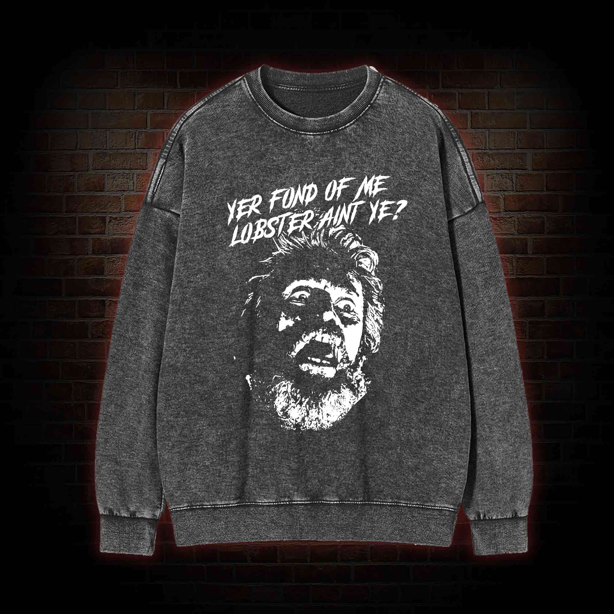 Yer Fond of Me Lobster ain't Ye Washed Sweatshirt