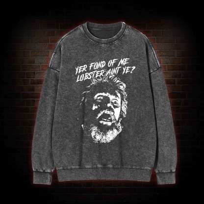 Yer Fond of Me Lobster ain't Ye Washed Sweatshirt