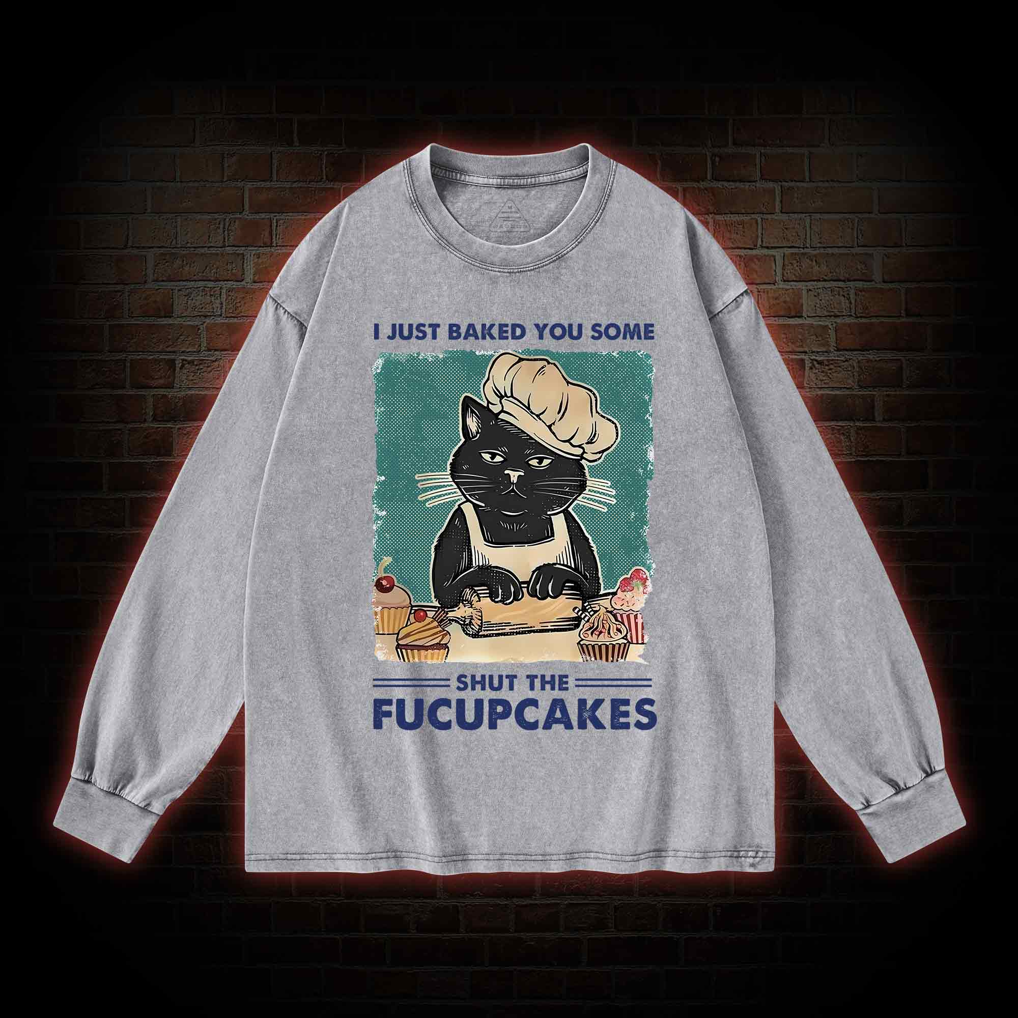 I Just Baked You Some Shut The Fucupcakes Washed Long-Sleeve T-shirt