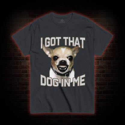 I Got That Dog in Me T-shirt