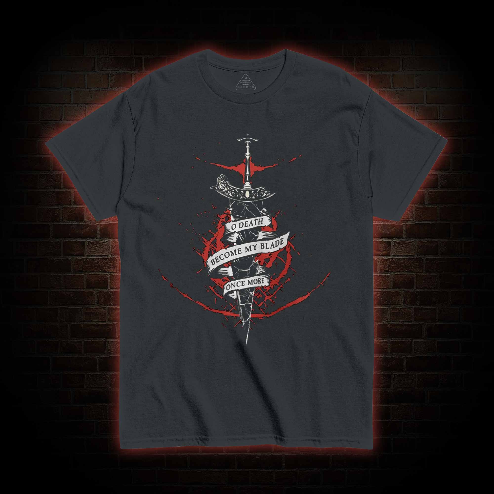 O, Death Become My Blade Once More T-shirt