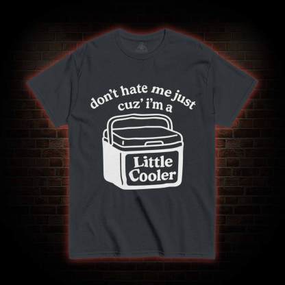 Don't Hate Me Cuz I'm a Little Cooler T-shirt
