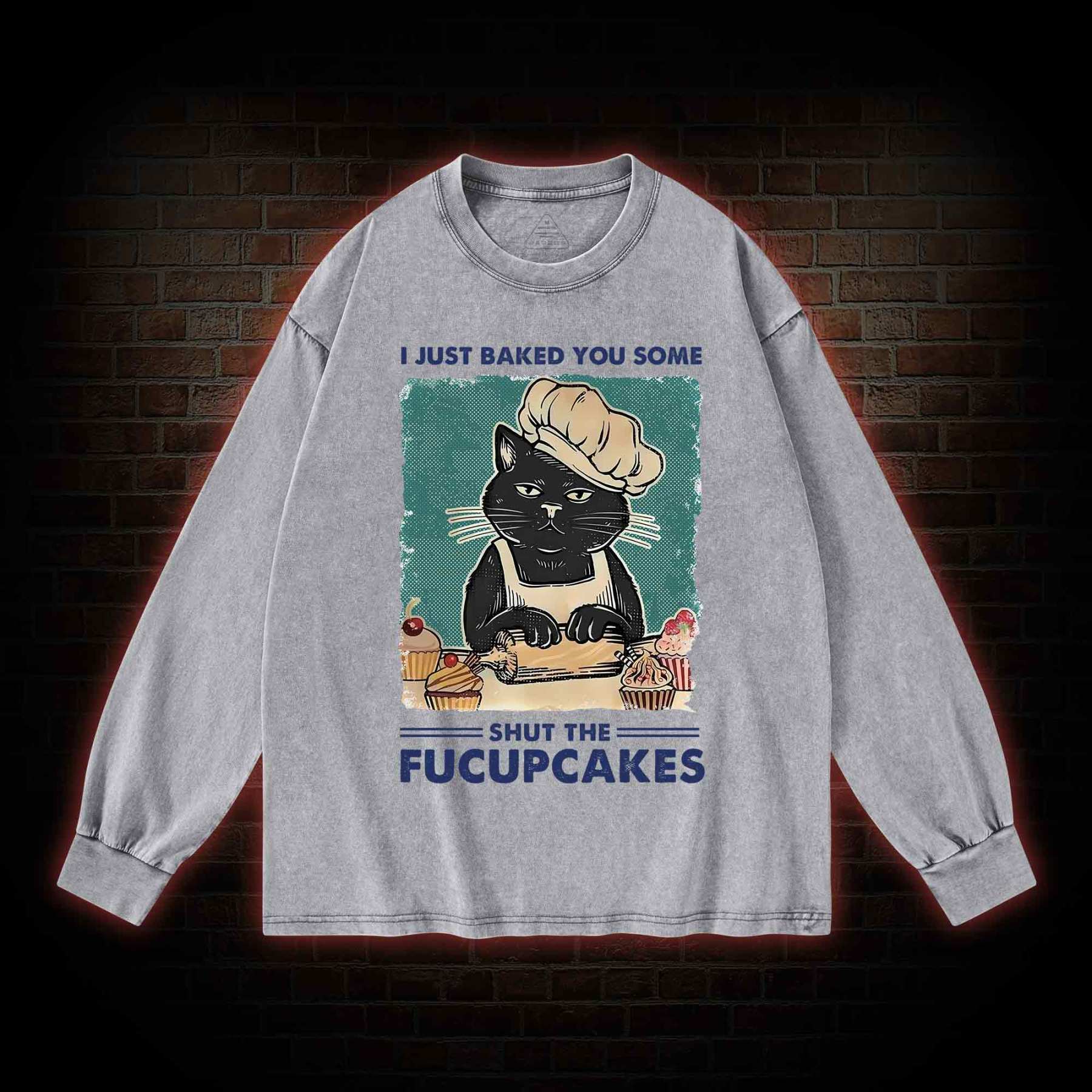 I Just Baked You Some Shut The Fucupcakes Washed Long-Sleeve T-shirt