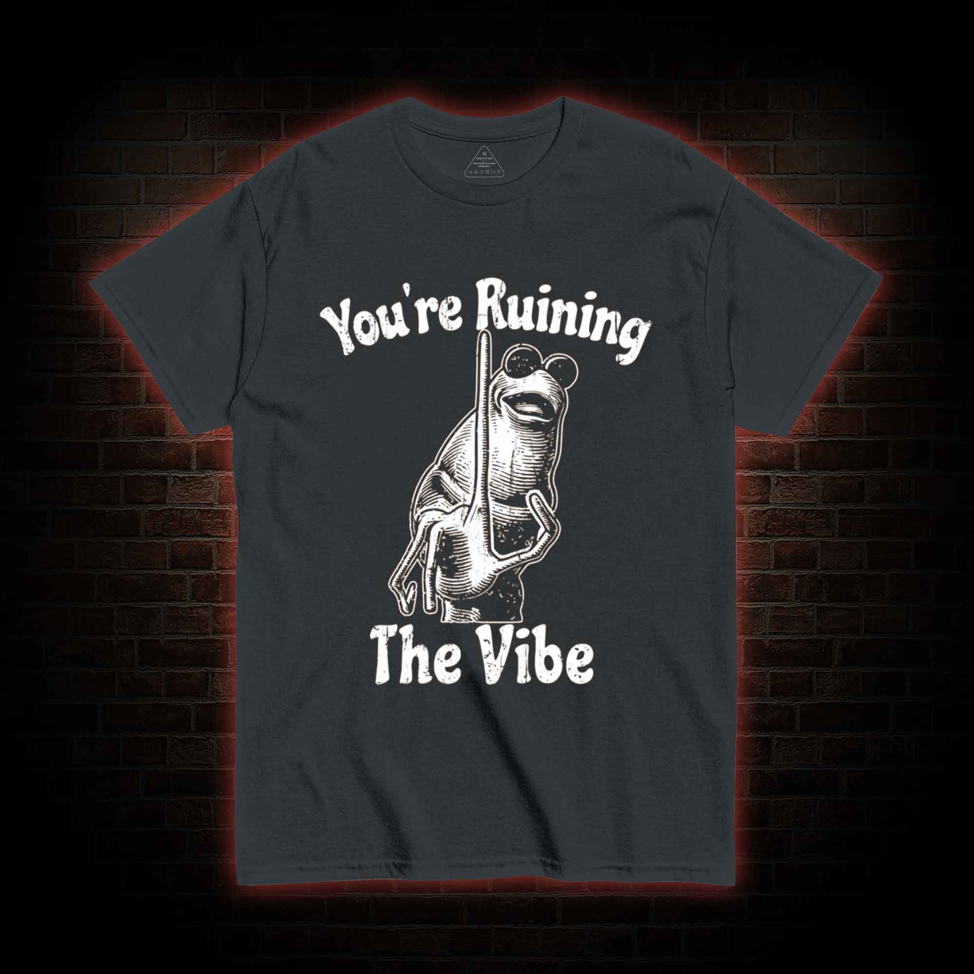 You're Ruining the Vibe T-shirt