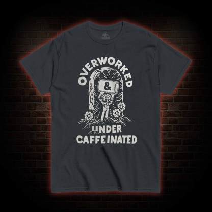 Over Worked Under Caffeinated T-shirt