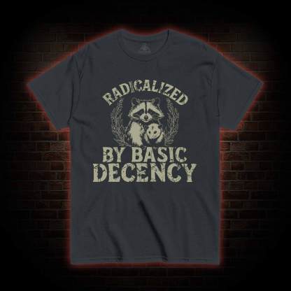 Radicalized by Basic Decency Raccoon T-shirt
