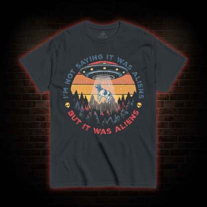 I'm Not Saying It Was Aliens UFO T-shirt