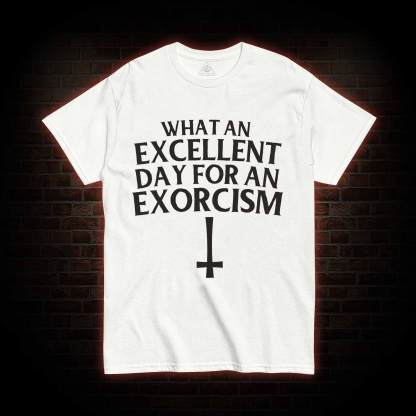 What an Excellent Day for an Exorcism T-shirt